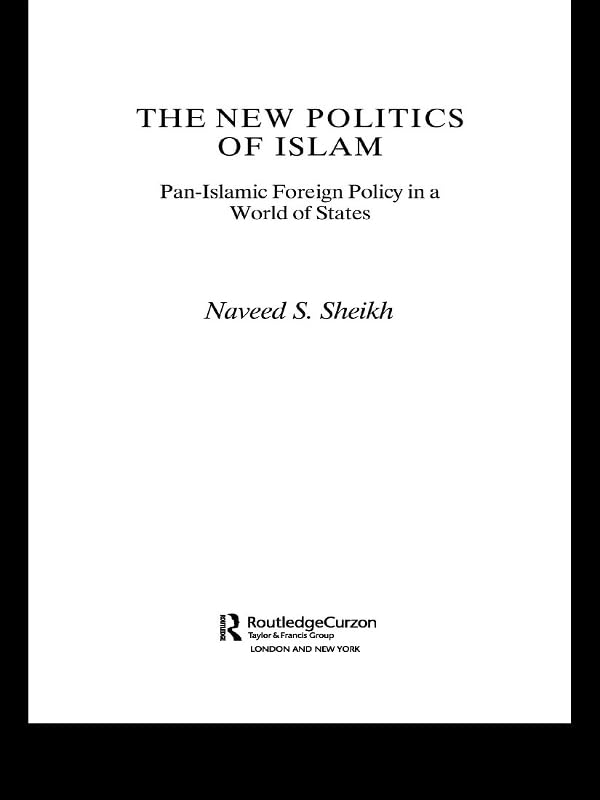 The New Politics of Islam: Pan-Islamic Foreign Policy in a World of States (Routledge Islamic Studies Series)      1st Edition, Kindle Edition
