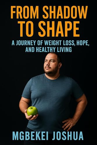 FROM SHADOW TO SHAPE: A Journey of Weight Loss, Hope, and Healthy Living (English Edition)