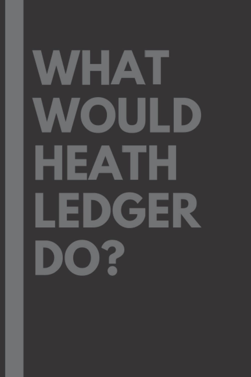 What Would Heath Ledger Do?: Lined Journal Notebook, perfect gift for all Heath Ledger fans - 6x9 inches - 110pages