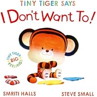Tiny Tiger Says I Don't Want To: perfect for tiny tigers with BIG feelings!