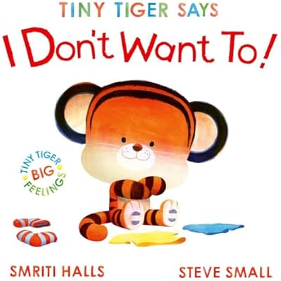 Tiny Tiger Says I Don't Want To: perfect for tiny tigers with BIG feelings!