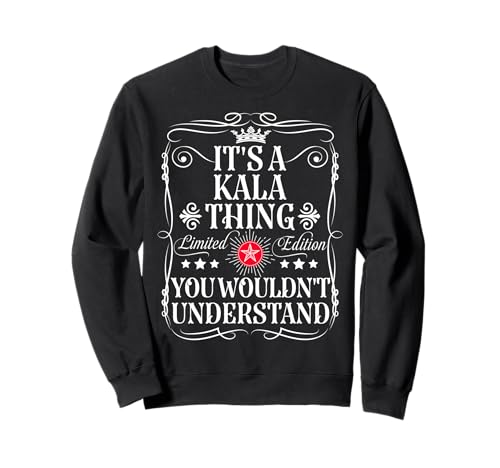Kala Name Its A Kala Thing You Wouldn't Understand Sweatshirt