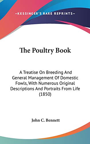 The Poultry Book: A Treatise On Breeding And General Management Of Domestic Fowls, With Numerous Original Descriptions And Portraits From Life (1850)