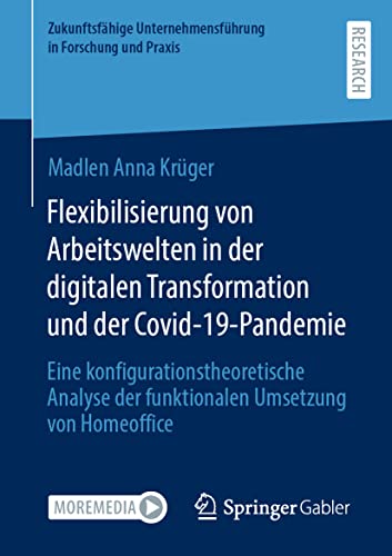 Flexibilisierung von Arbeitswelten in der digitalen Transformation und der Covid-19-Pandemie: Eine konfigurationstheoretische Analyse der funktionalen ... Unternehmensführung in Forschung und Praxis)
