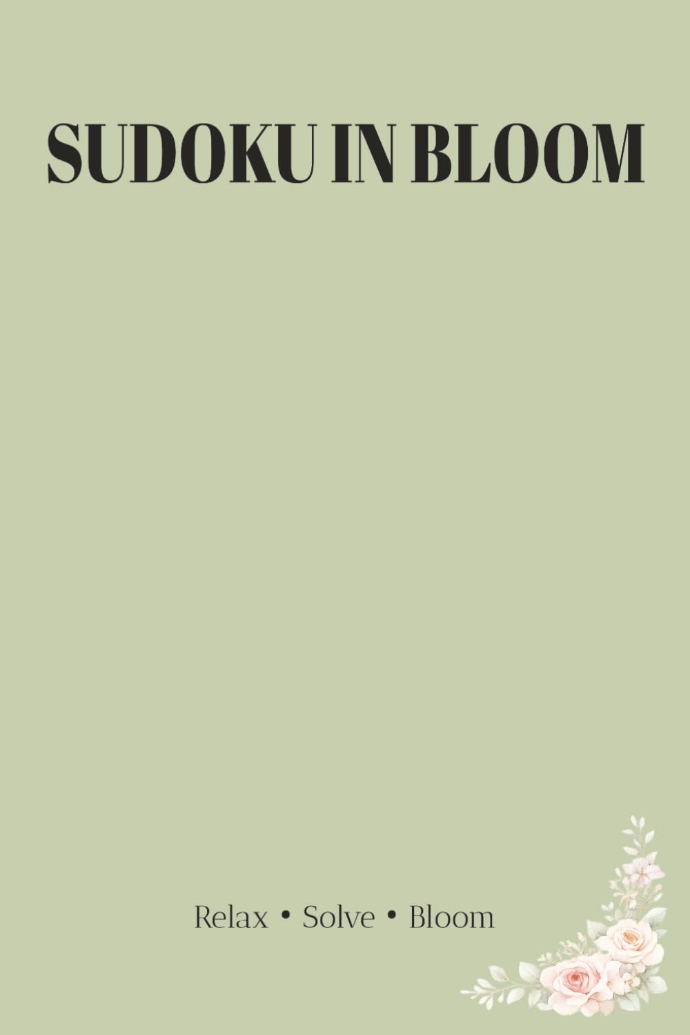 Sudoku in Bloom: 55 Floral-Inspired Sudoku Puzzles for Relaxation and Focus (With Solutions)