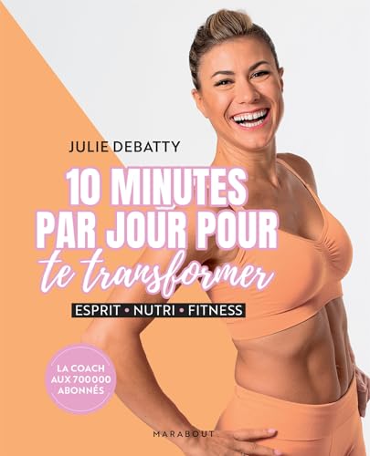 10 minutes par jour pour te transformer: Esprit - Nutri - Fitness