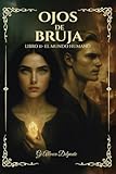 Ojos de Bruja - Libro II El Mundo Humano: El portal fue abierto. Lo prohibido ha cruzado. La profecía aún respira, pero no todos regresarán.