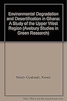 Environmental Degradation and Desertification in Ghana: A Study of the Upper West Region (Avebury Studies in Green Research) 1856285456 Book Cover