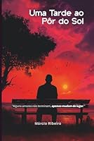 UMA TARDE AO PPÔR DO SOL: ALGUNS AMORES NÃO TERMINAM, APENAS MUDAM DE LUGAR 6501763819 Book Cover