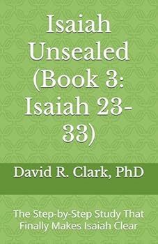 Paperback Isaiah Unsealed (Book 3: Isaiah 23-33): The Step-by-Step Study That Finally Makes Isaiah Clear Book