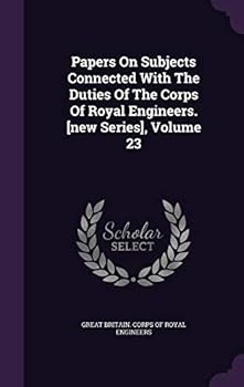 Hardcover Papers On Subjects Connected With The Duties Of The Corps Of Royal Engineers. [new Series], Volume 23 Book