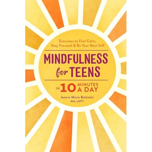 Mindfulness for Teens in 10 Minutes a Day: Exercises to Feel Calm, Stay Focused & Be Your Best Self Paperback – September 24, 2019