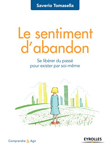 TĂ©lĂ©charger Le sentiment d'abandon: Se libĂ©rer du passĂ© pour exister par soi-mĂȘme (Comprendre et agir) PDF Ebook En Ligne