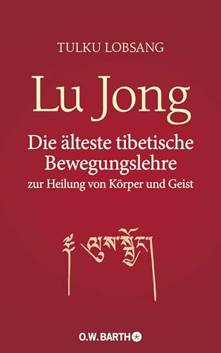 Lu Jong: Die älteste tibetische Bewegungslehre zur Heilung von Körper und Geist