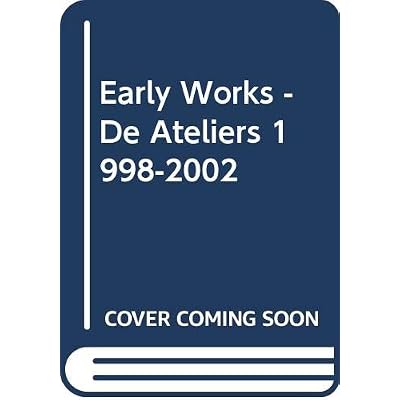 Early Works - De Ateliers 1998-2002
