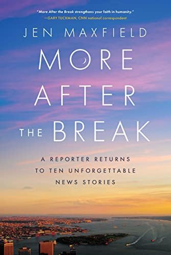 More After The Break A Reporter Returns To Ten Unforgettable News Stories Jen Maxfield Amazon Com Books