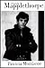 Mapplethorpe: A Biography