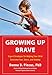 Growing Up Brave: Expert Strategies for Helping Your Child Overcome Fear, Stress, and Anxiety
