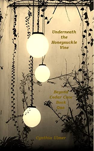 Underneath The Honeysuckle Vine: Beyond Cedar Cove, Book One by [Cynthia Ulmer]