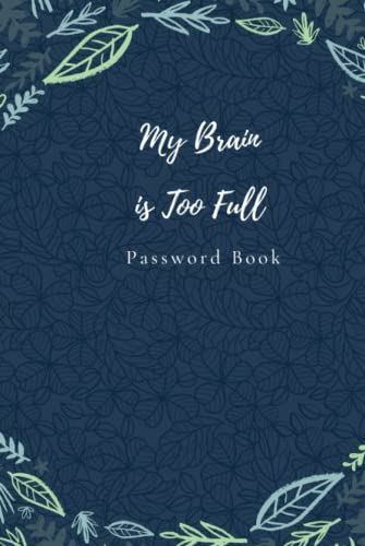 My Brain is Too Full Password Book: flower cover password book,internet password organizer, password notebook,password book small,Cover 6''x 9''