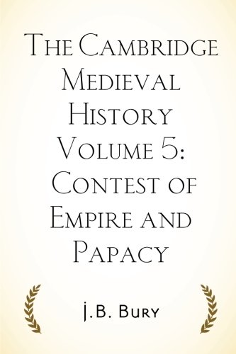 The Cambridge Medieval History Volume 5: Contest of Empire and Papacy