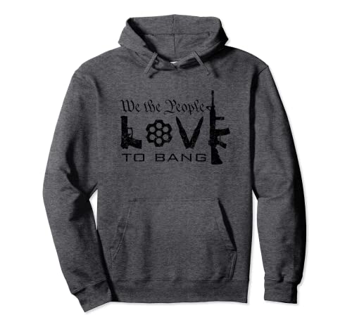We The People Love To Bang – 2nd Amendment Guns Pistolet amusant Sweat à Capuche