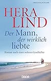 Der Mann, der wirklich liebte: Roman nach einer wahren Geschichte - Hera Lind
