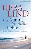 Der Mann, der wirklich liebte: Roman nach einer wahren Geschichte - Hera Lind