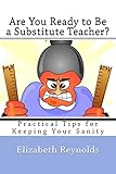 Are You Ready to Be a Substitute Teacher?: Practical Tips for Keeping Your Sanity