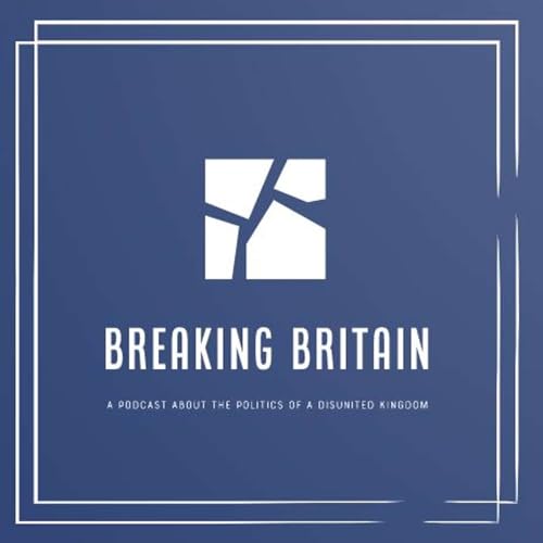 Breaking Britain: A Podcast about the Politics of a Disunited Kingdom cover art