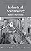 Industrial Archaeology: Future Directions (Contributions To Global Historical Archaeology)