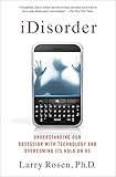 iDisorder: Understanding Our Obsession with Technology and Overcoming Its Hold on Us