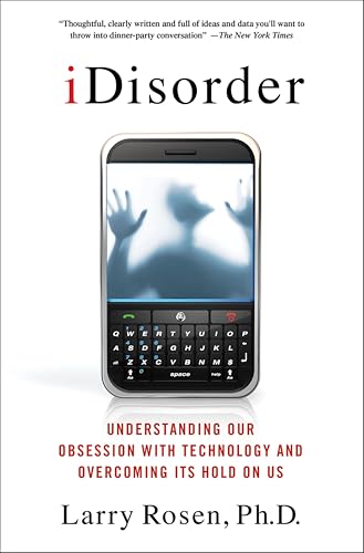 iDisorder: Understanding Our Obsession with Technology and Overcoming Its Hold on Us
