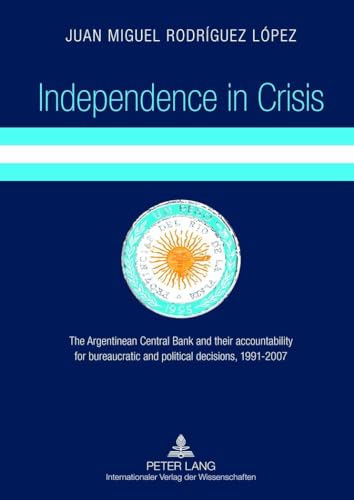 Independence in Crisis: The Argentinean Central Bank and their accountability for bureaucratic and political decisions, 1991-2007