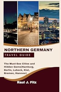 Northern Germany Travel Guide: The Must-See Cities and Hidden Gems (Hamburg, Berlin, Lubeck, Kiel, Bremen, Hanover)