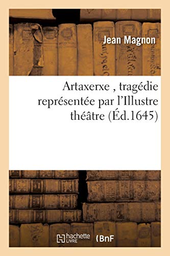 Artaxerxe, Tragédie Représentée Par l'Illustre Théâtre (Litterature) (French Edition)