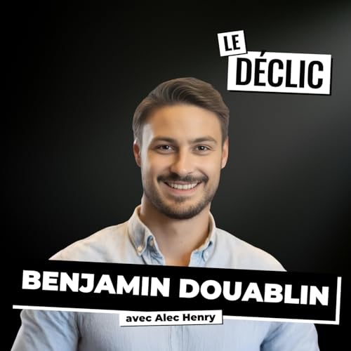 Comment passer de l’idée à l’hypercroissance : du product-market fit aux décisions guidées par la data | Benjamin Douablin | Déclic 329 Podcast By  cover art