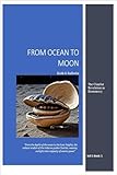 From Ocean to Moon The ClamSat Revolution in Biomicry Volume 1 Book 2: ClamSat Unveiled: A Biomimetic Powerhouse for the Moon (From Ocean to Moon (Volume 1 of 6))