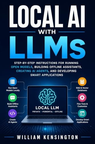 Local AI with LLMs: Step-by-Step Instructions for Running Open Models, Building Offline Assistants, Creating AI Agents, and Developing Smart Applications