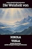 Die Weisheit von Nikola Tesla: Energie, Bewusstsein und die verborgene Ordnung des Universums