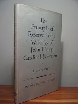 The Principle of Reserve in the Writings of John Henry, Cardinal Newman (Oxford Theological Monographs)