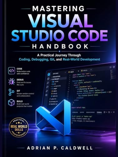 Mastering Visual Studio Code Handbook: A Practical Journey Through Coding, Debugging, Git, and Real-World Development