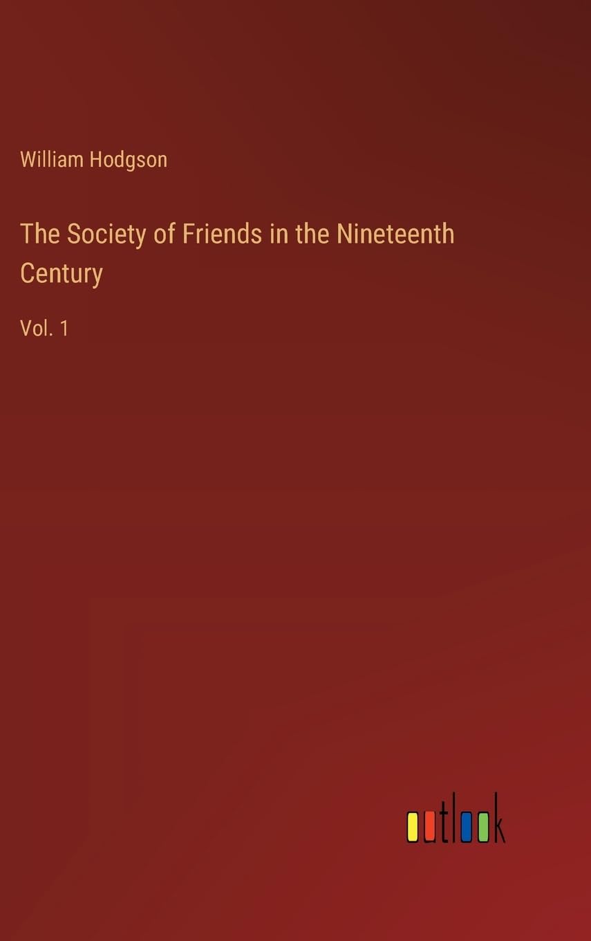 The Society of Friends in the Nineteenth Century: Vol. 1