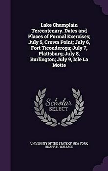 Lake Champlain Tercentenary. Dates and Places of Formal Exercises; July 5, Crown Point; July 6, Fort Ticonderoga; July 7, Plattsburg; July 8, Burlington; July 9, Isle La Motte