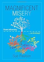 Magnificent Misery: From Adversity to Ecstasy 1894393023 Book Cover