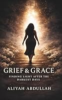 Grief & Grace: Finding Light After The Darkest Days 1666417424 Book Cover
