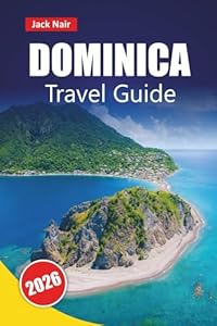 DOMINICA TRAVEL GUIDE 2026: Explore the Caribbean’s Nature Island with Beaches, Hiking Trails, Local Cuisine, and Outdoor Adventures