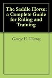 The Saddle Horse: a Complete Guide for Riding and Training
