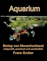 Aquarium-Biotop von Menschenhand: zeitgemäß, praxisnah und verständlich 3839149002 Book Cover