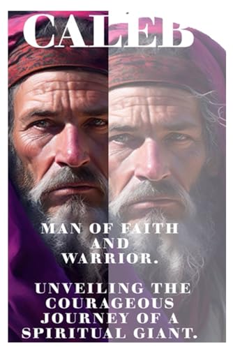 CALEB: Man of Faith and Warrior.
